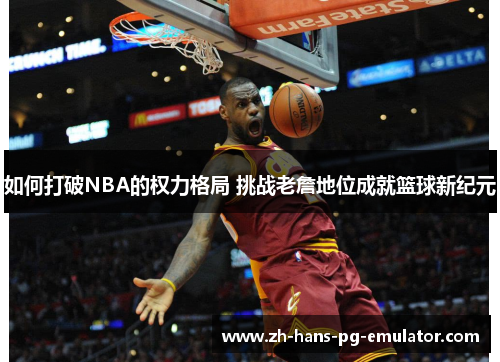 如何打破NBA的权力格局 挑战老詹地位成就篮球新纪元