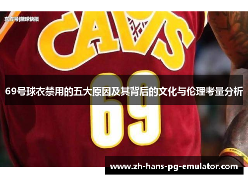 69号球衣禁用的五大原因及其背后的文化与伦理考量分析