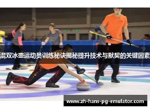 混双冰壶运动员训练秘诀揭秘提升技术与默契的关键因素