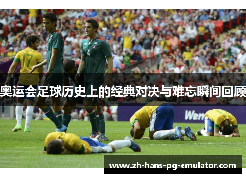 奥运会足球历史上的经典对决与难忘瞬间回顾