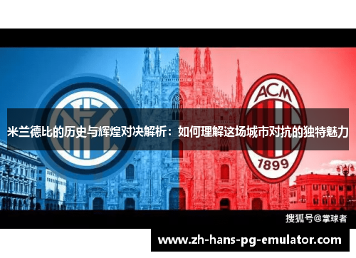米兰德比的历史与辉煌对决解析：如何理解这场城市对抗的独特魅力