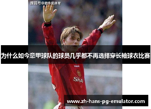 为什么如今意甲球队的球员几乎都不再选择穿长袖球衣比赛 为什么如今意甲球队的球员几乎都不再选择穿长袖球衣比赛