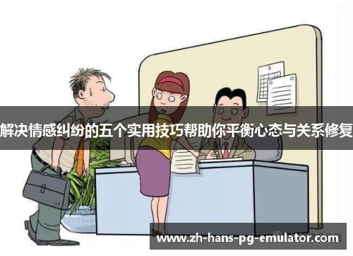 解决情感纠纷的五个实用技巧帮助你平衡心态与关系修复
