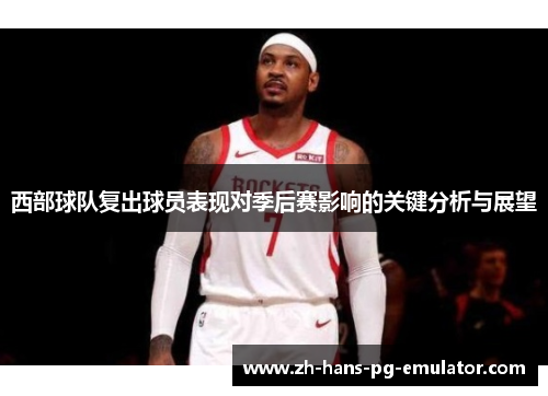 西部球队复出球员表现对季后赛影响的关键分析与展望 西部球队复出球员表现对季后赛影响的关键分析与展望