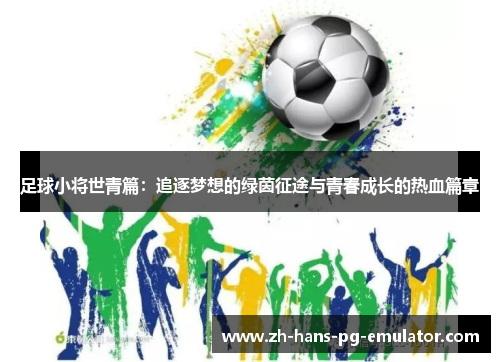 足球小将世青篇:追逐梦想的绿茵征途与青春成长的热血篇章 足球小将世青篇:追逐梦想的绿茵征途与青春成长的热血篇章