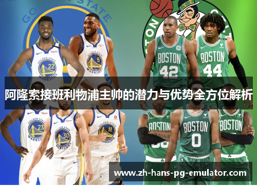 阿隆索接班利物浦主帅的潜力与优势全方位解析 阿隆索接班利物浦主帅的潜力与优势全方位解析