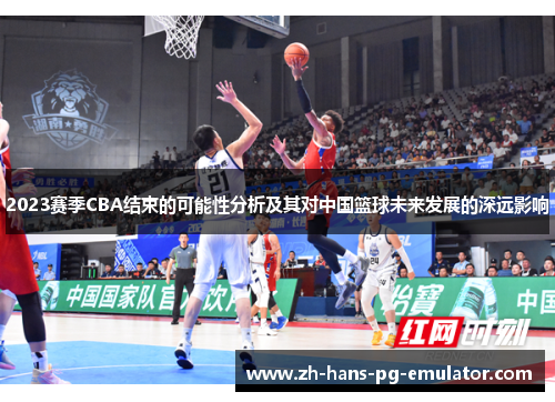 2023赛季CBA结束的可能性分析及其对中国篮球未来发展的深远影响 2023赛季CBA结束的可能性分析及其对中国篮球未来发展的深远影响