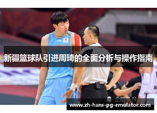 新疆篮球队引进周琦的全面分析与操作指南