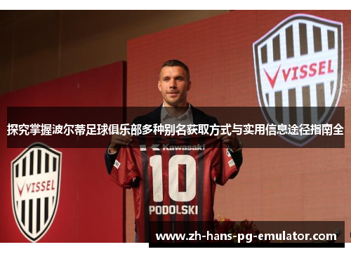 探究掌握波尔蒂足球俱乐部多种别名获取方式与实用信息途径指南全 探究掌握波尔蒂足球俱乐部多种别名获取方式与实用信息途径指南全