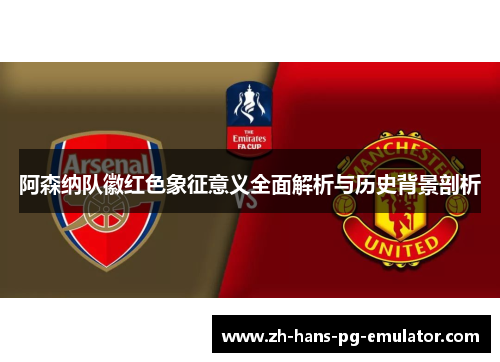 阿森纳队徽红色象征意义全面解析与历史背景剖析