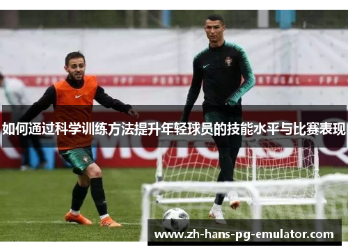 如何通过科学训练方法提升年轻球员的技能水平与比赛表现