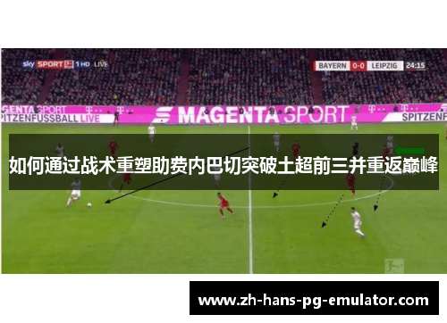 如何通过战术重塑助费内巴切突破土超前三并重返巅峰