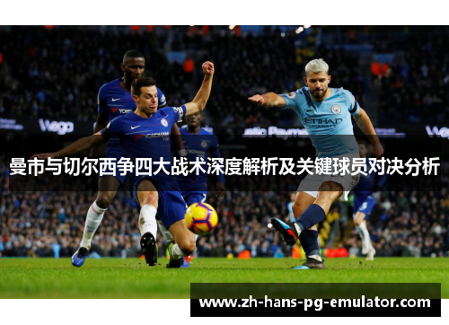 曼市与切尔西争四大战术深度解析及关键球员对决分析