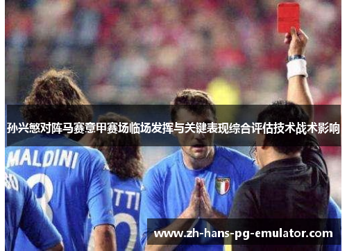 孙兴慜对阵马赛意甲赛场临场发挥与关键表现综合评估技术战术影响