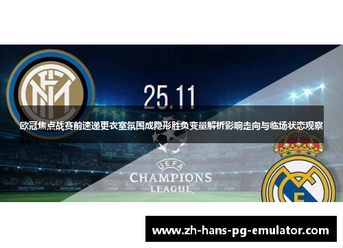 欧冠焦点战赛前速递更衣室氛围成隐形胜负变量解析影响走向与临场状态观察 欧冠焦点战赛前速递更衣室氛围成隐形胜负变量解析影响走向与临场状态观察