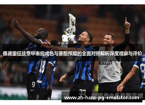 佩德里征战意甲表现成色与赛前预期的全面对照解析深度观察与评价 佩德里征战意甲表现成色与赛前预期的全面对照解析深度观察与评价
