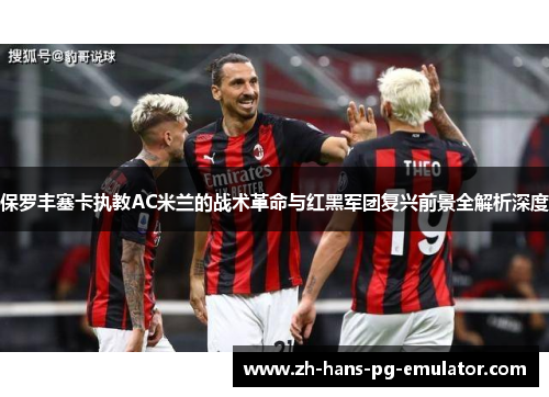 保罗丰塞卡执教AC米兰的战术革命与红黑军团复兴前景全解析深度