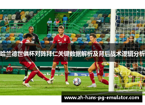 哈兰德世俱杯对阵拜仁关键数据解析及背后战术逻辑分析